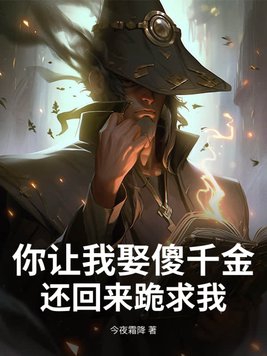 你让我娶傻千金,还回来跪求我？